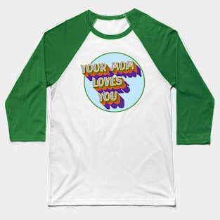 Your Mom Loves You Too Baseball T-Shirt